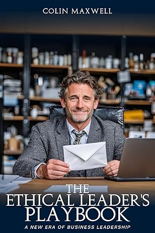 The Ethical Leader's Playbook — Colin Maxwell